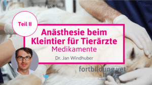 Anästhesie beim Kleintier für Tierärzte - Teil II: Medikamente
